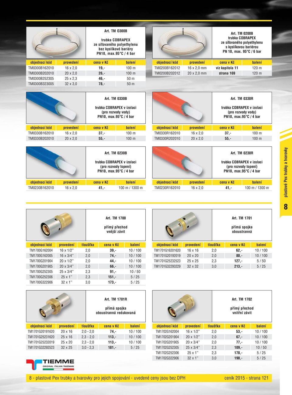 95 C / 6 bar TM0200B162012 16 x 2,0 mm viz kapitola 11 120 m TM0200B202012 20 x 2,0 mm strana 169 120 m Art. TM 0330B (pro rozvody vody) Art.