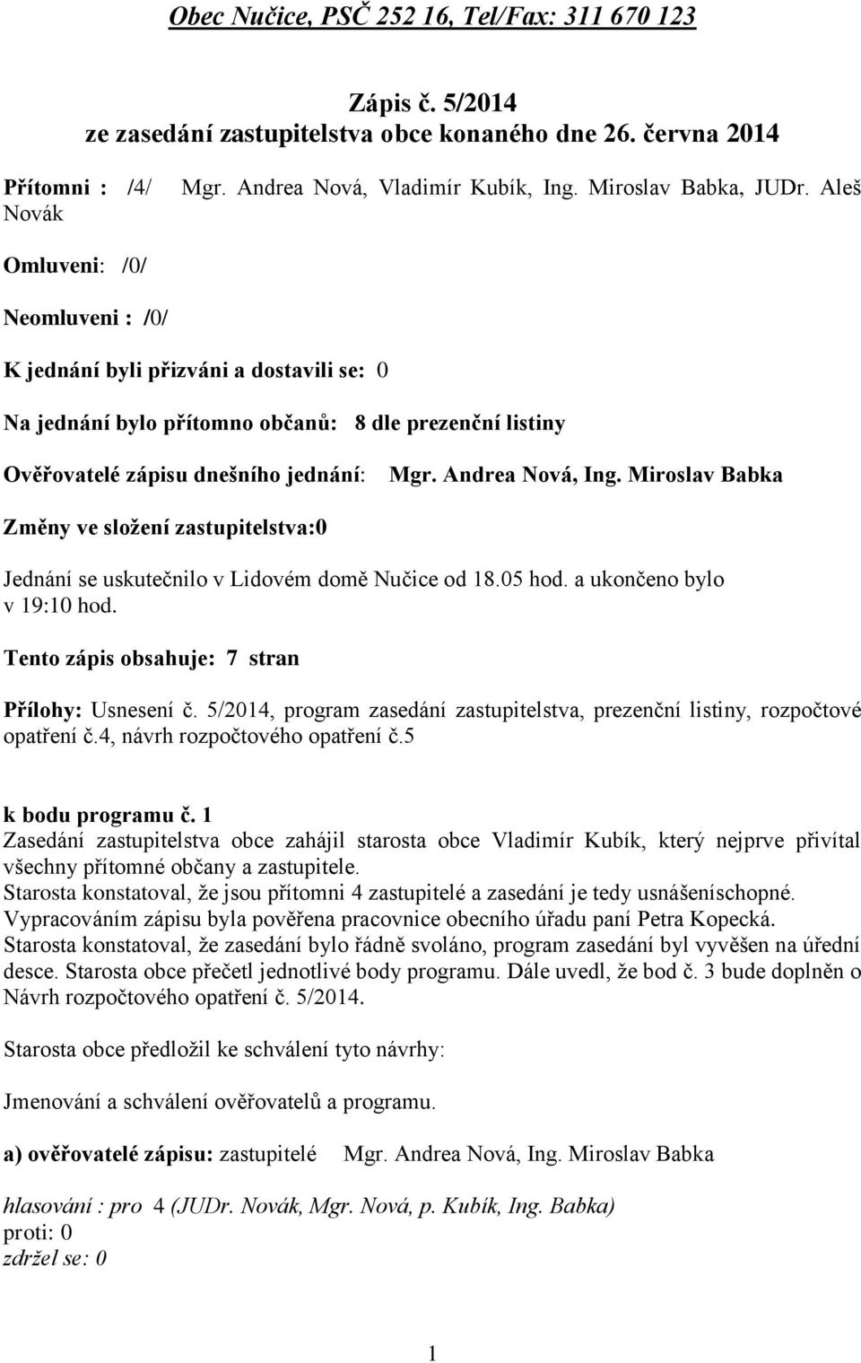 Andrea Nová, Ing. Miroslav Babka Změny ve složení zastupitelstva:0 Jednání se uskutečnilo v Lidovém domě Nučice od 18.05 hod. a ukončeno bylo v 19:10 hod.