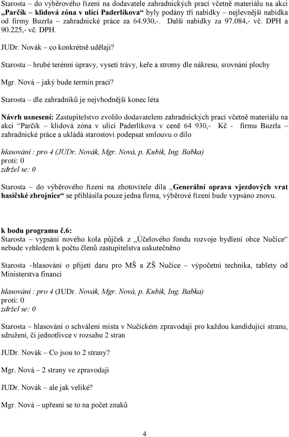 Starosta hrubé terénní úpravy, vysetí trávy, keře a stromy dle nákresu, srovnání plochy Mgr. Nová jaký bude termín prací?