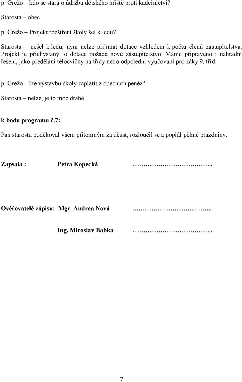 Máme připraveno i náhradní řešení, jako předělání tělocvičny na třídy nebo odpolední vyučování pro žáky 9. tříd. p. Grežo lze výstavbu školy zaplatit z obecních peněz?