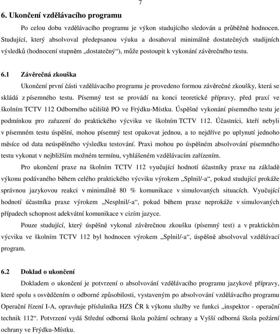 1 Závěrečná zkouška končení první části vzdělávacího programu je provedeno formou závěrečné zkoušky, která se skládá z písemného testu.