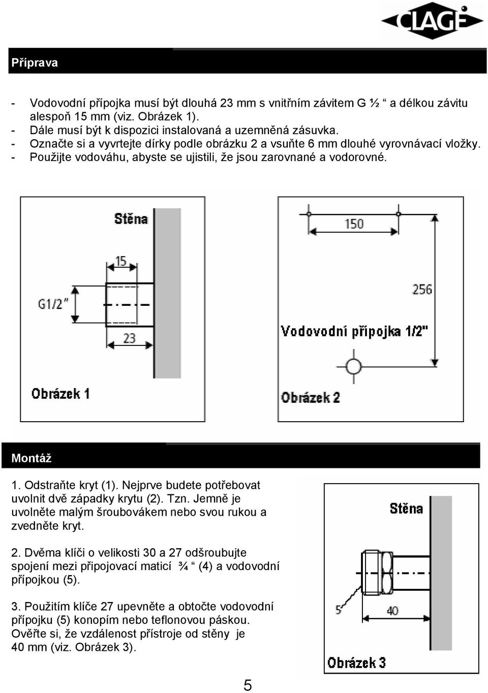 Nejprve budete potřebovat uvolnit dvě západky krytu (2). Tzn. Jemně je uvolněte malým šroubovákem nebo svou rukou a zvedněte kryt. 2.