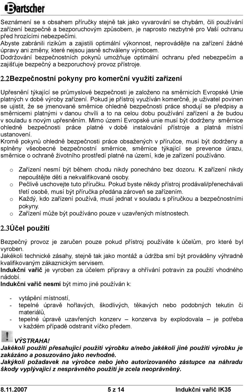 Ddržvání bezpečnstních pkynů umžňuje ptimální chranu před nebezpečím a zajišťuje bezpečný a bezpruchvý prvz přístrje. 2.