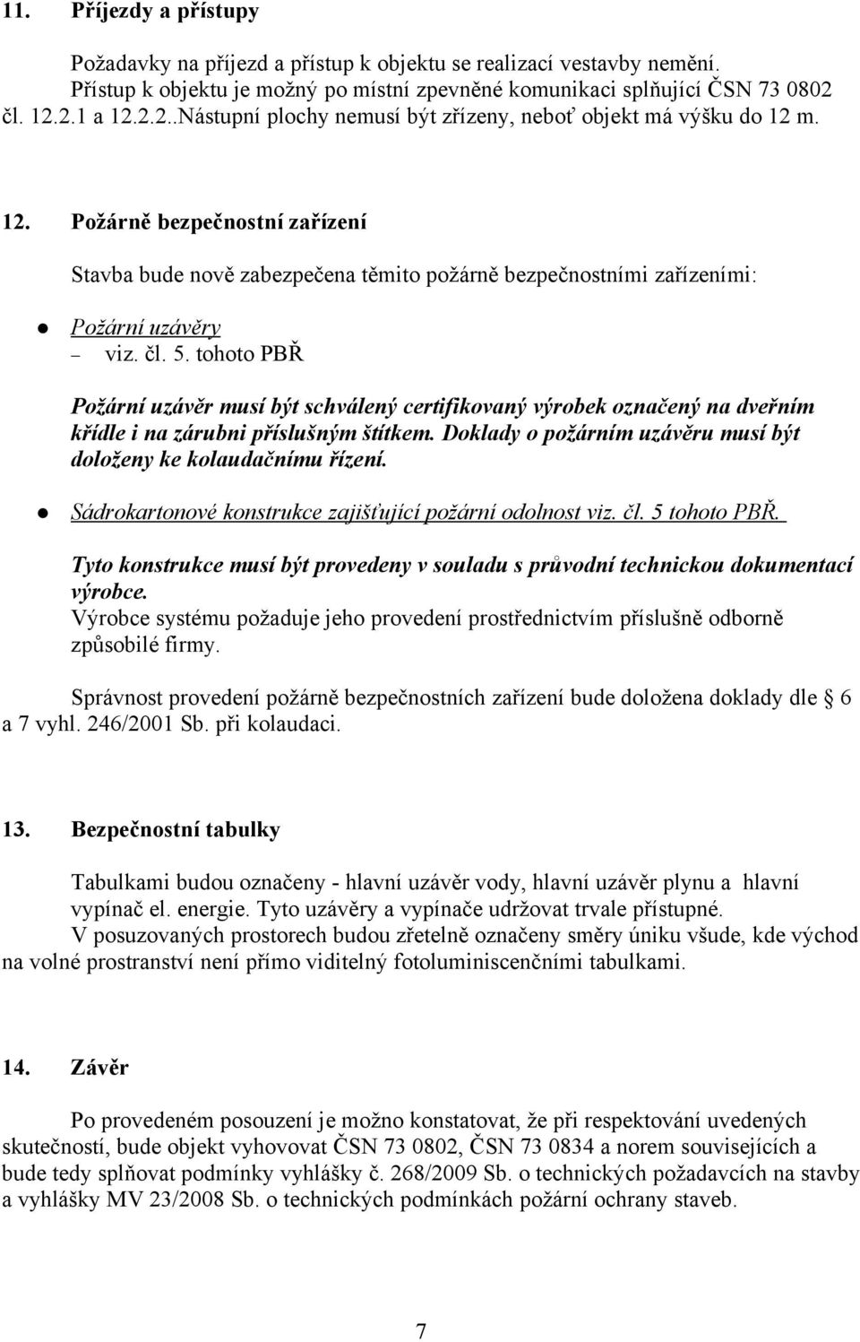 čl. 5. tohoto PBŘ Požární uzávěr musí být schválený certifikovaný výrobek označený na dveřním křídle i na zárubni příslušným štítkem.