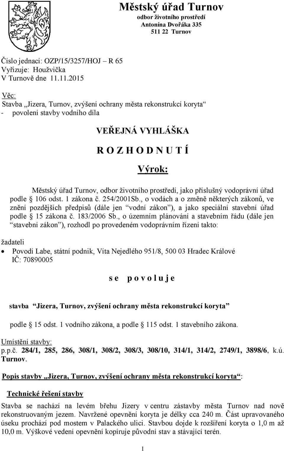 11.2015 Věc: Stavba Jizera, Turnov, zvýšení ochrany města rekonstrukcí koryta - povolení stavby vodního díla VEŘEJNÁ VYHLÁŠKA R O Z H O D N U T Í Výrok: Městský úřad Turnov, odbor životního