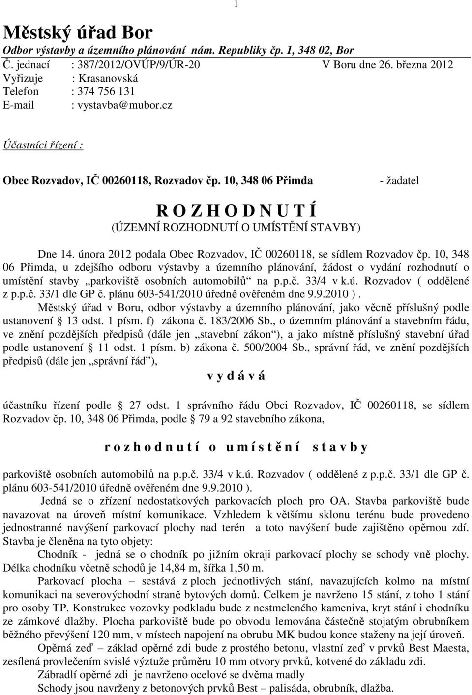 10, 348 06 Přimda - žadatel R O Z H O D N U T Í (ÚZEMNÍ ROZHODNUTÍ O UMÍSTĚNÍ STAVBY) Dne 14. února 2012 podala Obec Rozvadov, IČ 00260118, se sídlem Rozvadov čp.