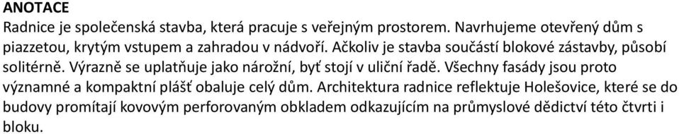 Ačkoliv je stavba součástí blokové zástavby, působí solitérně. Výrazně se uplatňuje jako nárožní, byť stojí v uliční řadě.