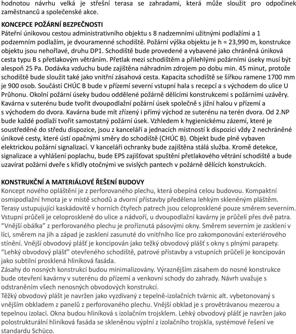 Požární výška objektu je h = 23,990 m, konstrukce objektu jsou nehořlavé, druhu DP1. Schodiště bude provedené a vybavené jako chráněná úniková cesta typu B s přetlakovým větráním.