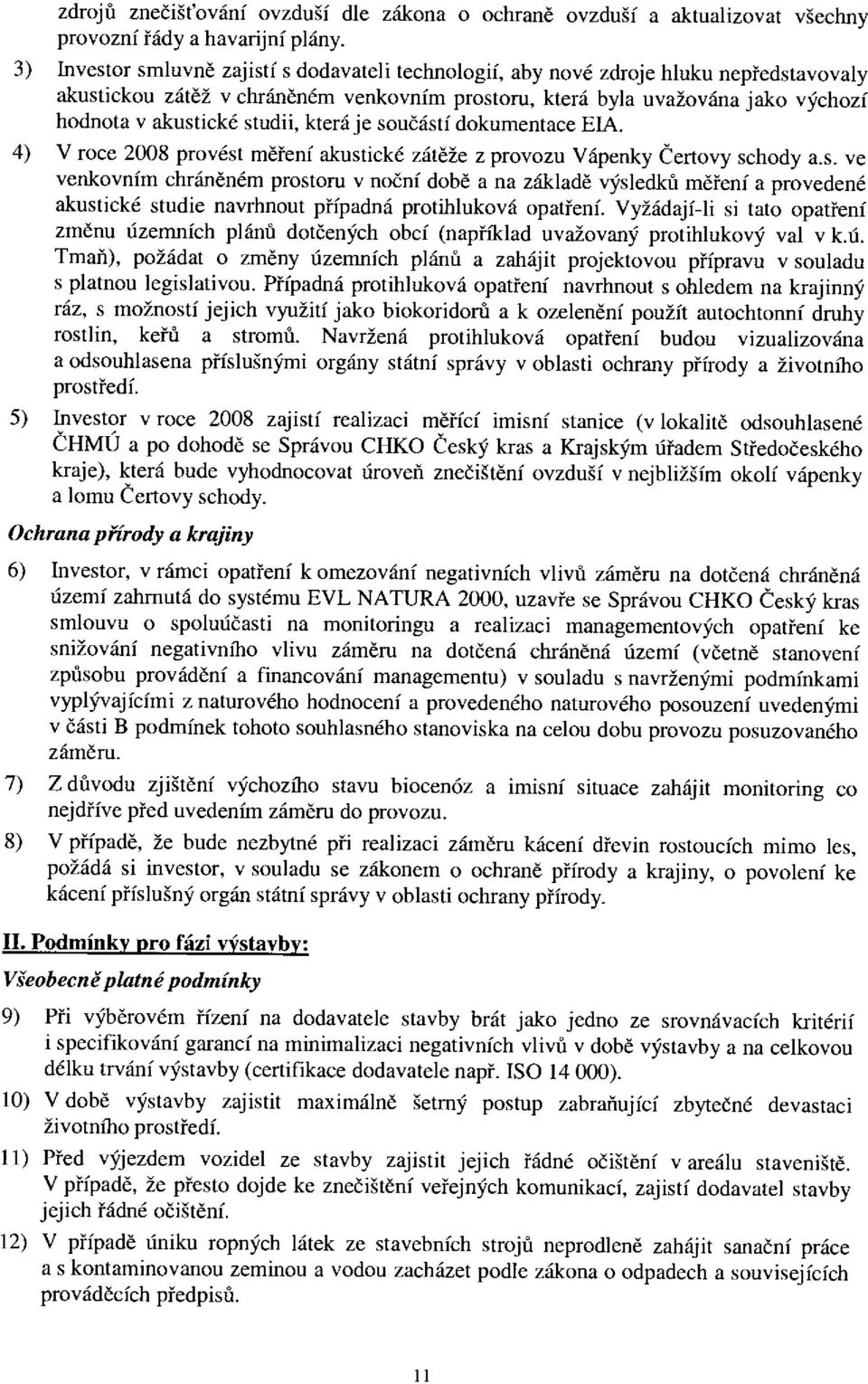 dokumentce ElA. 4) V roce 2008 proést měření kustické zátěže z proozu Vápenky Čertoy schody.s. e enkoním chráněném prostoru noční době n zákldě ýsledků měření proedené kustické studie nrhnout přípdná protihlukoá optření.