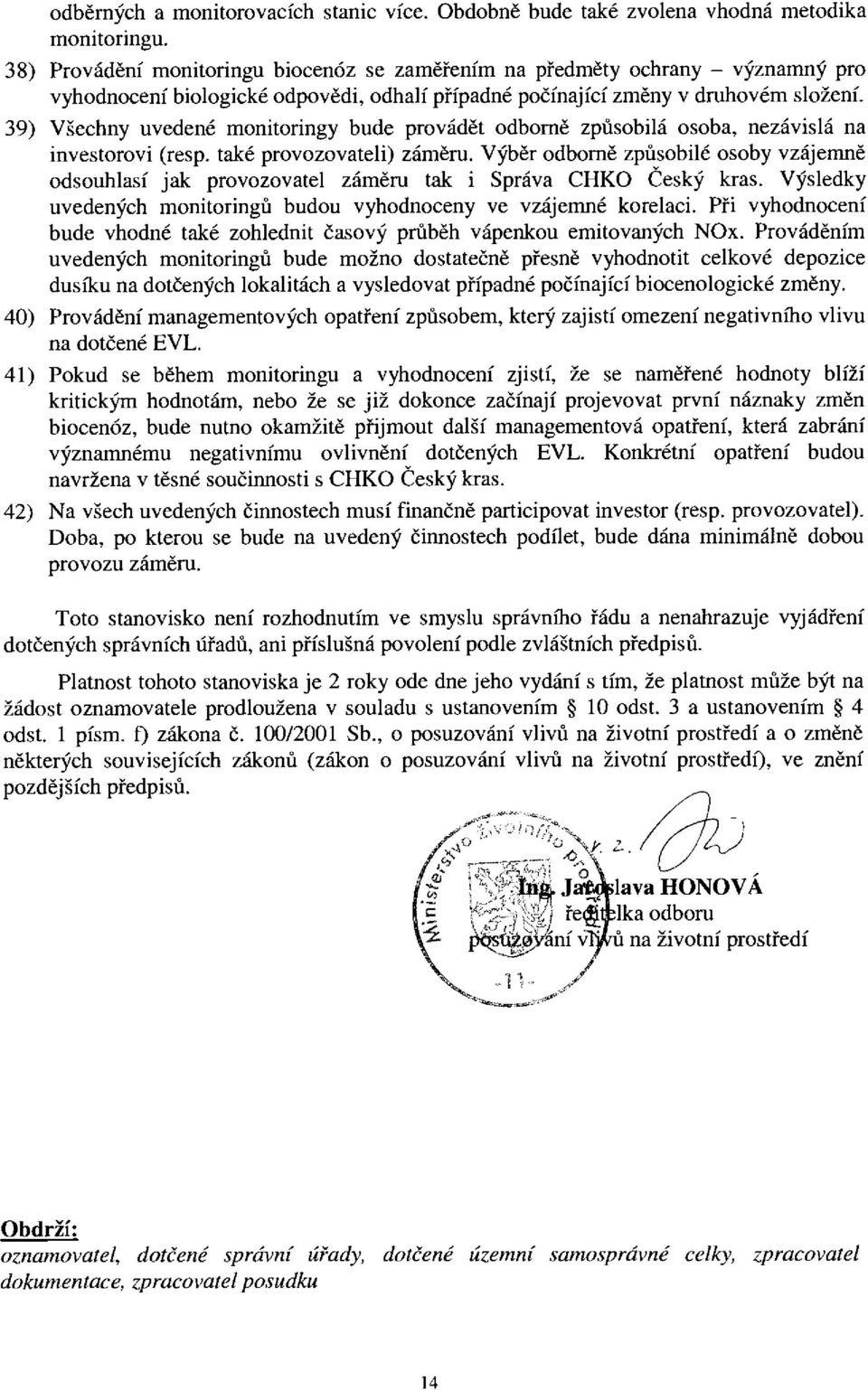 39) Všechny uedené monitoringy bude proádět odborně způsobilá osob, nezáislá n inestoroi (resp. tké proozoteli) záměru.