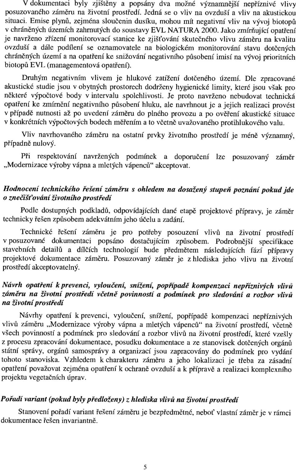 Jko zmírňující optření je nrženo zřízení monitorocí stnice ke zjišťoání skutečného liu záměru n klitu ozduší chráněných území dále podílení se oznmotele n biologickém monitoroání stu dotčených