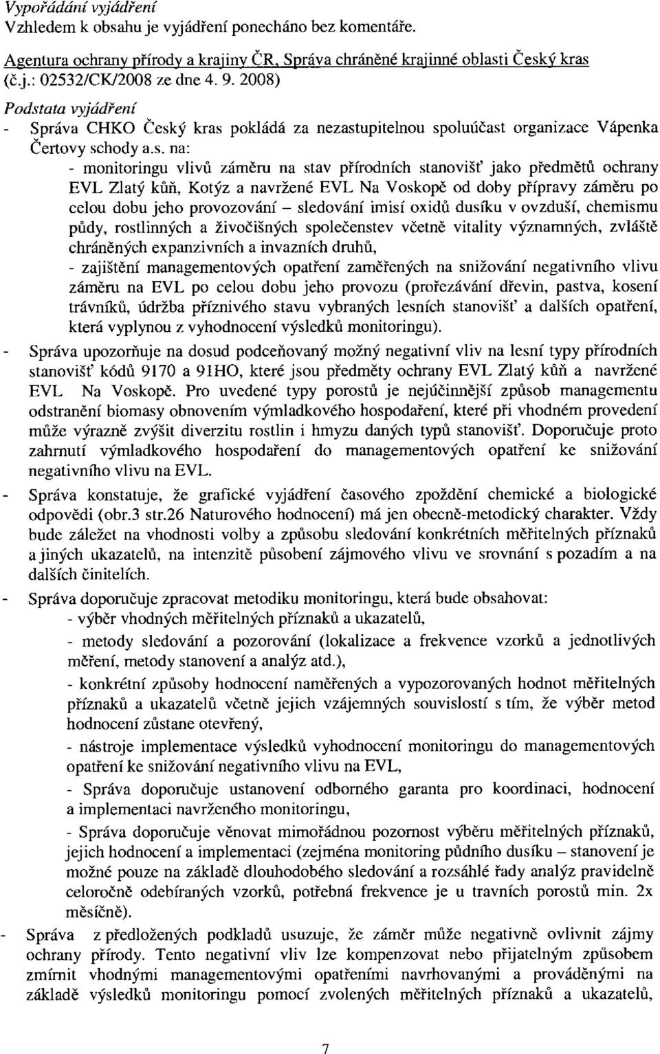 Kotýz nržené EVL N Voskopě od doby přípry záměru po celou dobu jeho proozoání sledoání imisí oxidů dusíku ozduší, chemismu půdy, rostlinných žiočišných společenste četně itlity ýznmných, zláště