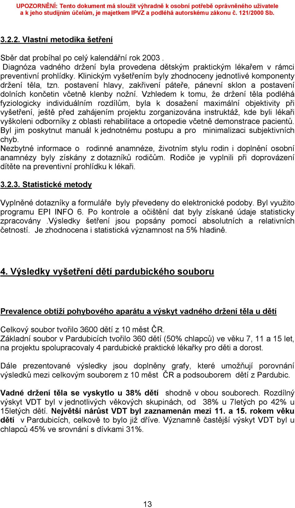 Vzhledem k tomu, že držení těla podléhá fyziologicky individuálním rozdílům, byla k dosažení maximální objektivity při vyšetření, ještě před zahájením projektu zorganizována instruktáž, kde byli