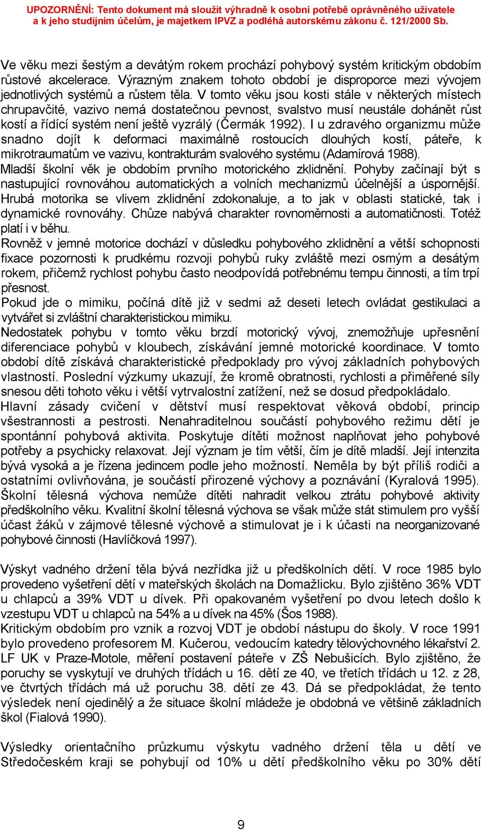 I u zdravého organizmu může snadno dojít k deformaci maximálně rostoucích dlouhých kostí, páteře, k mikrotraumatům ve vazivu, kontrakturám svalového systému (Adamírová 1988).