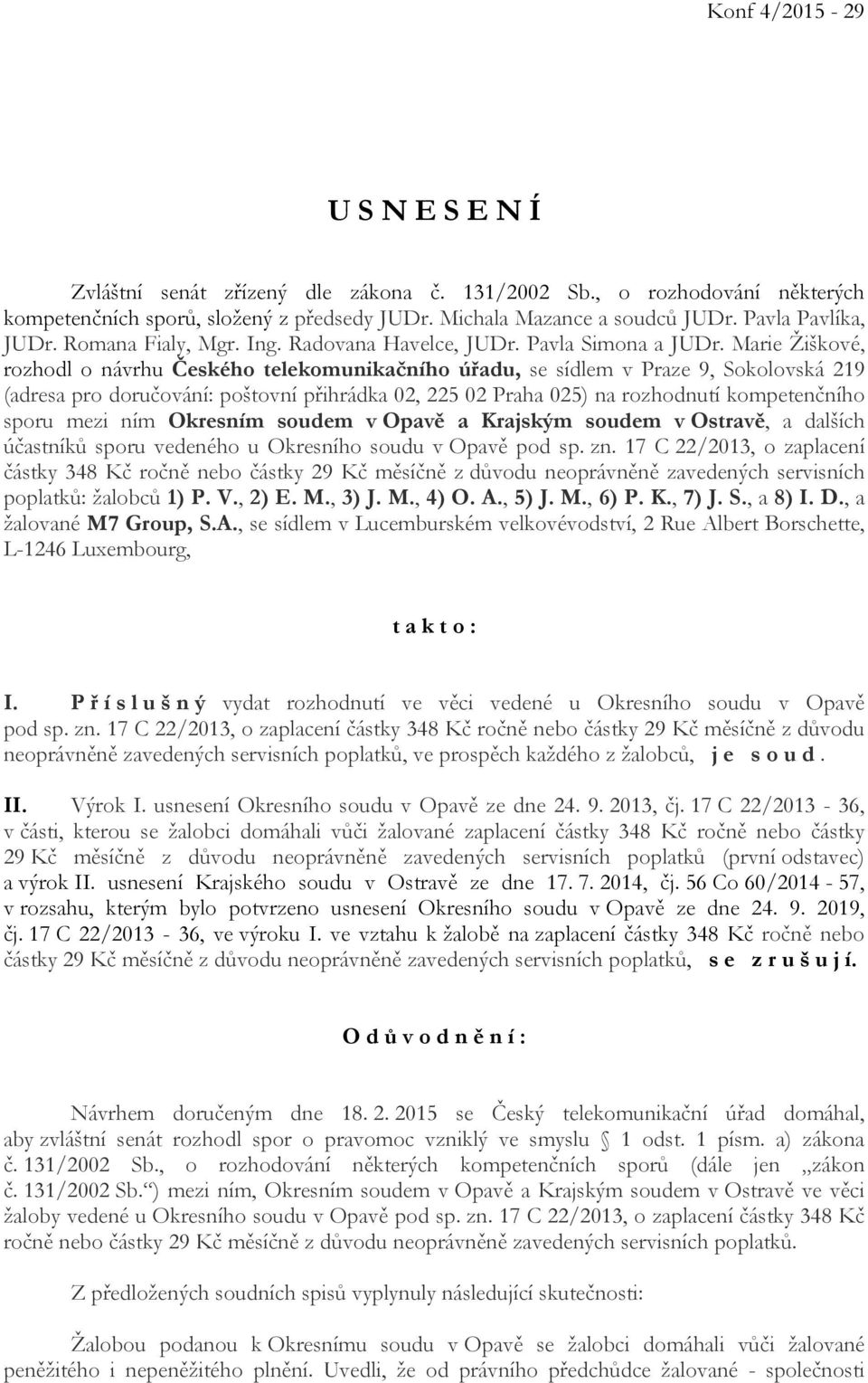 Marie Žiškové, rozhodl o návrhu Českého telekomunikačního úřadu, se sídlem v Praze 9, Sokolovská 219 (adresa pro doručování: poštovní přihrádka 02, 225 02 Praha 025) na rozhodnutí kompetenčního sporu