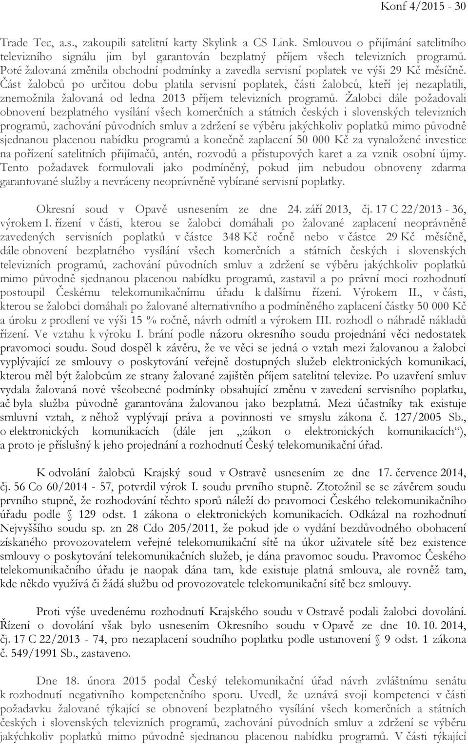 Část žalobců po určitou dobu platila servisní poplatek, části žalobců, kteří jej nezaplatili, znemožnila žalovaná od ledna 2013 příjem televizních programů.