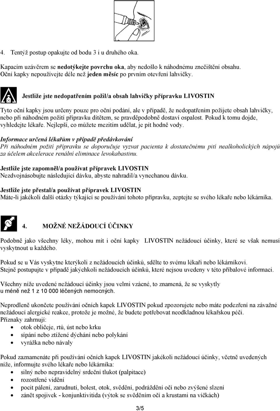 Jestliže jste nedopatřením požil/a obsah lahvičky přípravku LIVOSTIN Tyto oční kapky jsou určeny pouze pro oční podání, ale v případě, že nedopatřením požijete obsah lahvičky, nebo při náhodném