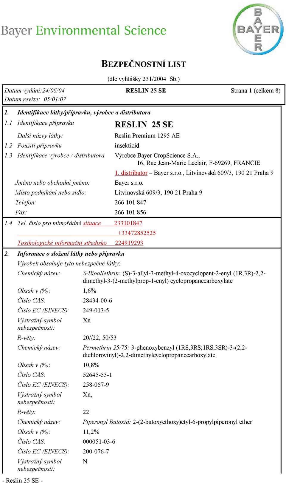 distributor Bayer s.r.o., Litvínovská 609/3, 190 21 Praha 9 Bayer s.r.o. Místo podnikání nebo sídlo: Litvínovská 609/3, 190 21 Praha 9 Telefon: 266 101 847 Fax: 266 101 856 1.4 Tel.