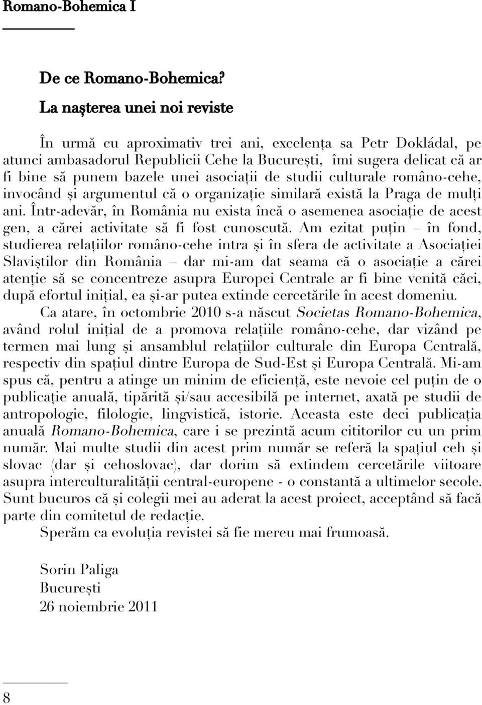 asociații de studii culturale româno-cehe, invocând și argumentul că o organizație similară există la Praga de mulți ani.