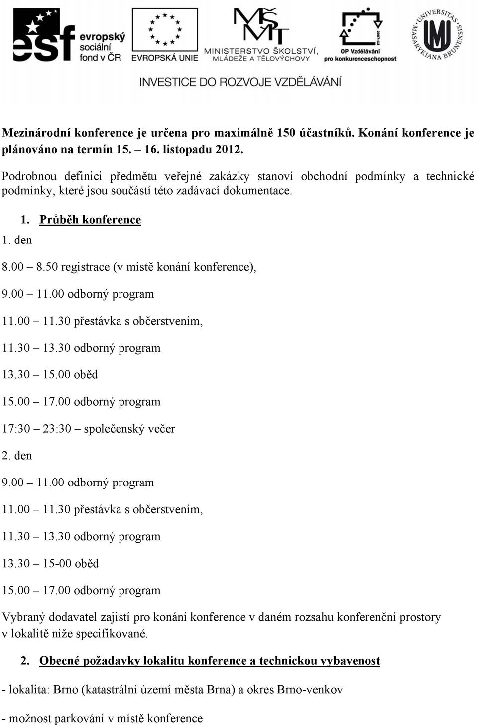 50 registrace (v místě konání konference), 9.00 11.00 odborný program 11.00 11.30 přestávka s občerstvením, 11.30 13.30 odborný program 13.30 15.00 oběd 15.00 17.