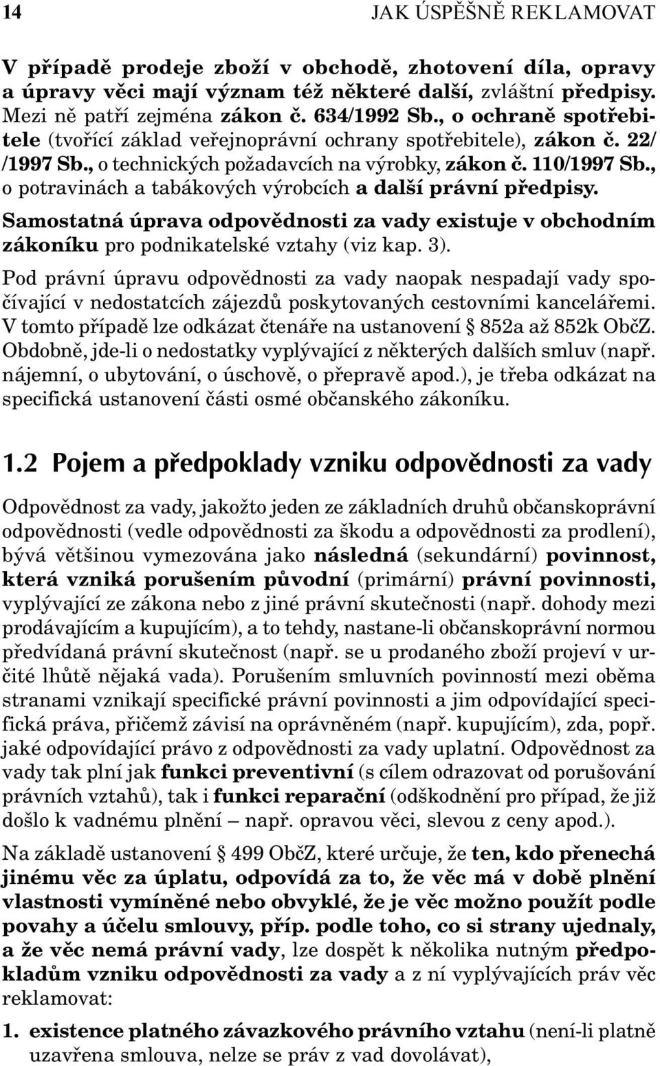 , o potravinách a tabákových výrobcích a další právní předpisy. Samostatná úprava odpovědnosti za vady existuje v obchodním zákoníku pro podnikatelské vztahy (viz kap. 3).