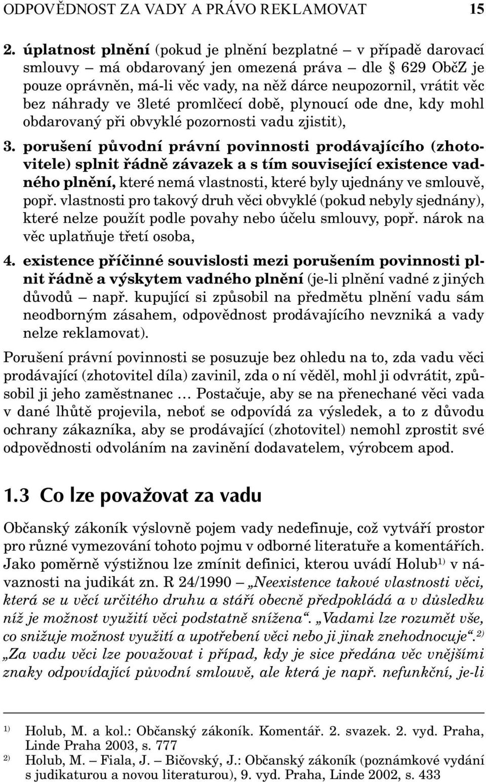 ve 3leté promlčecí době, plynoucí ode dne, kdy mohl obdarovaný při obvyklé pozornosti vadu zjistit), 3.