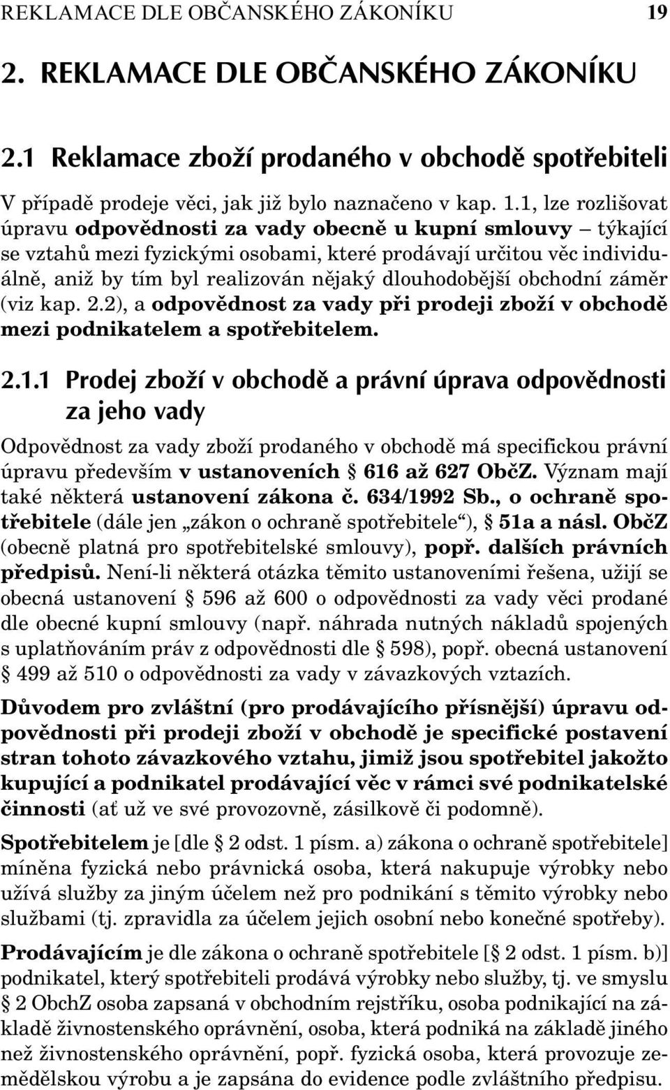 1, lze rozlišovat úpravu odpovědnosti za vady obecně u kupní smlouvy týkající se vztahů mezi fyzickými osobami, které prodávají určitou věc individuálně, aniž by tím byl realizován nějaký