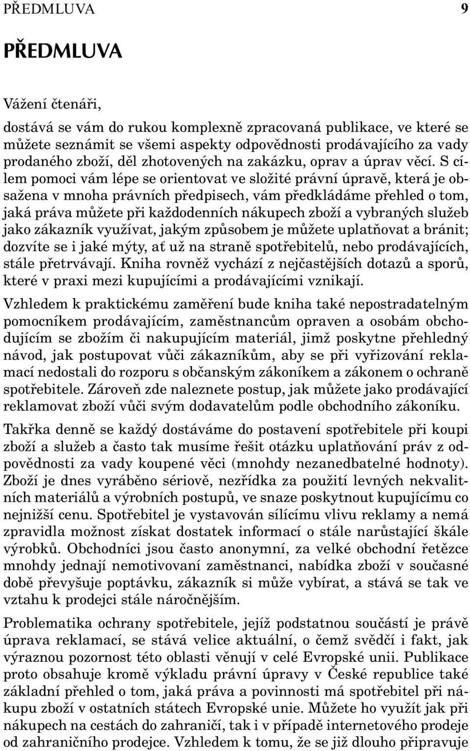 S cílem pomoci vám lépe se orientovat ve složité právní úpravě, která je obsažena v mnoha právních předpisech, vám předkládáme přehled o tom, jaká práva můžete při každodenních nákupech zboží a