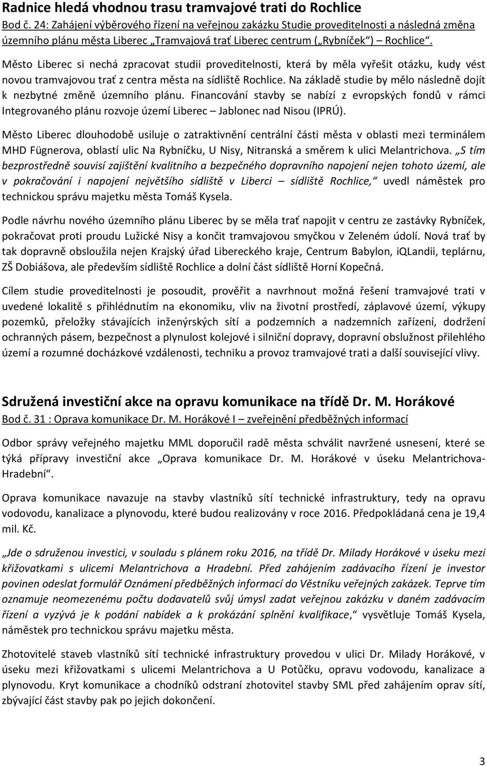 Město Liberec si nechá zpracovat studii proveditelnosti, která by měla vyřešit otázku, kudy vést novou tramvajovou trať z centra města na sídliště Rochlice.