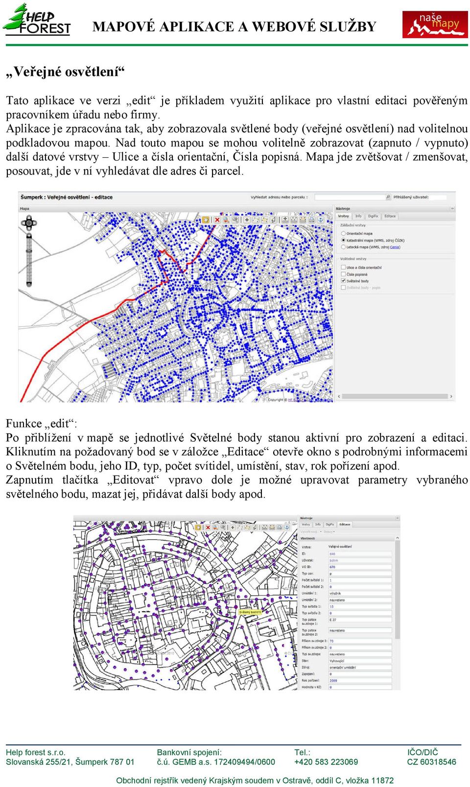 Nad touto mapou se mohou volitelně zobrazovat (zapnuto / vypnuto) další datové vrstvy Ulice a čísla orientační, Čísla popisná.