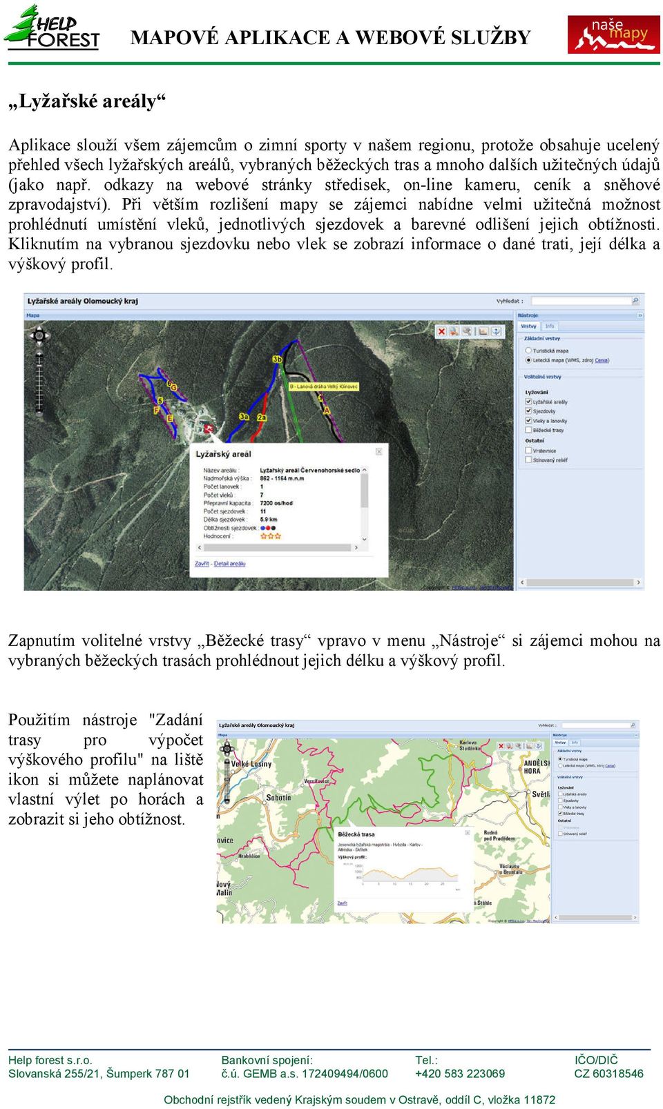 Při větším rozlišení mapy se zájemci nabídne velmi užitečná možnost prohlédnutí umístění vleků, jednotlivých sjezdovek a barevné odlišení jejich obtížnosti.