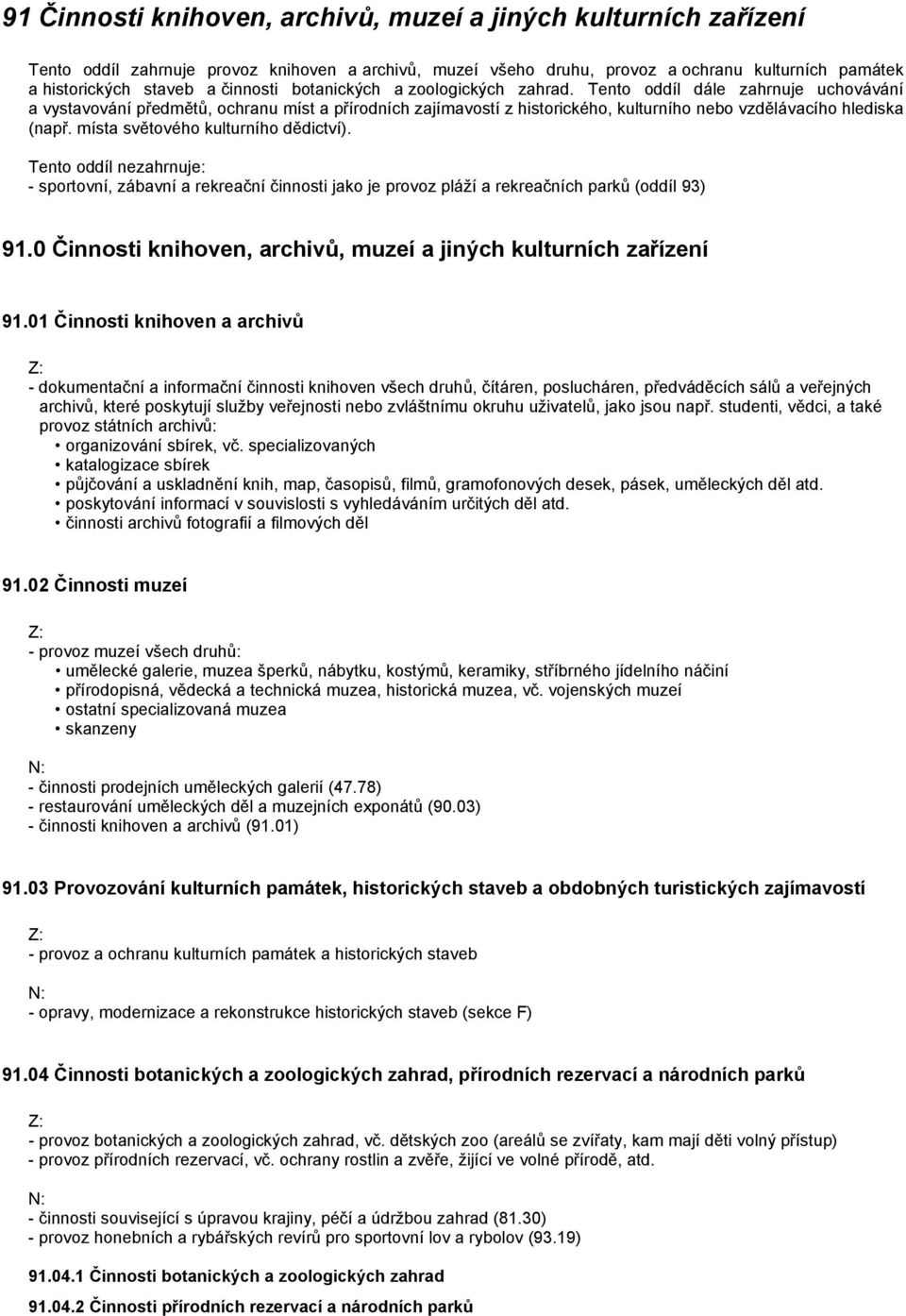 Tento oddíl dále zahrnuje uchovávání a vystavování předmětů, ochranu míst a přírodních zajímavostí z historického, kulturního nebo vzdělávacího hlediska (např. místa světového kulturního dědictví).