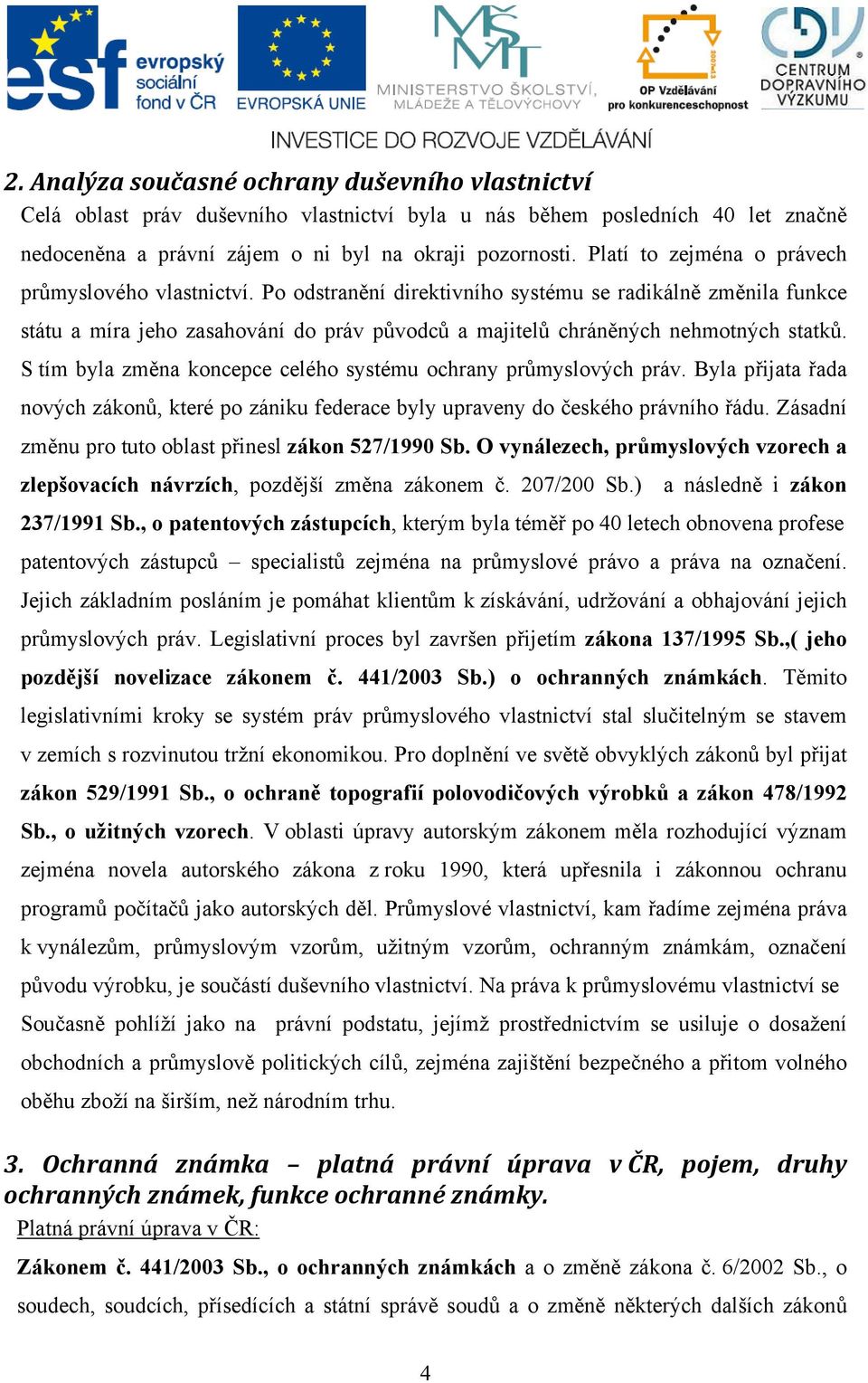 Po odstranění direktivního systému se radikálně změnila funkce státu a míra jeho zasahování do práv původců a majitelů chráněných nehmotných statků.