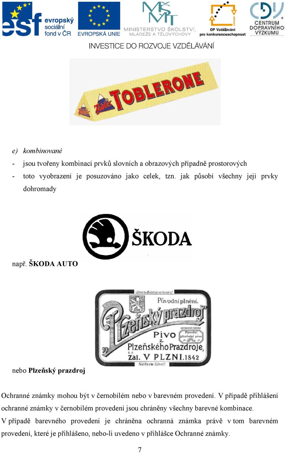 ŠKODA AUTO nebo Plzeňský prazdroj Ochranné známky mohou být v černobílém nebo v barevném provedení.