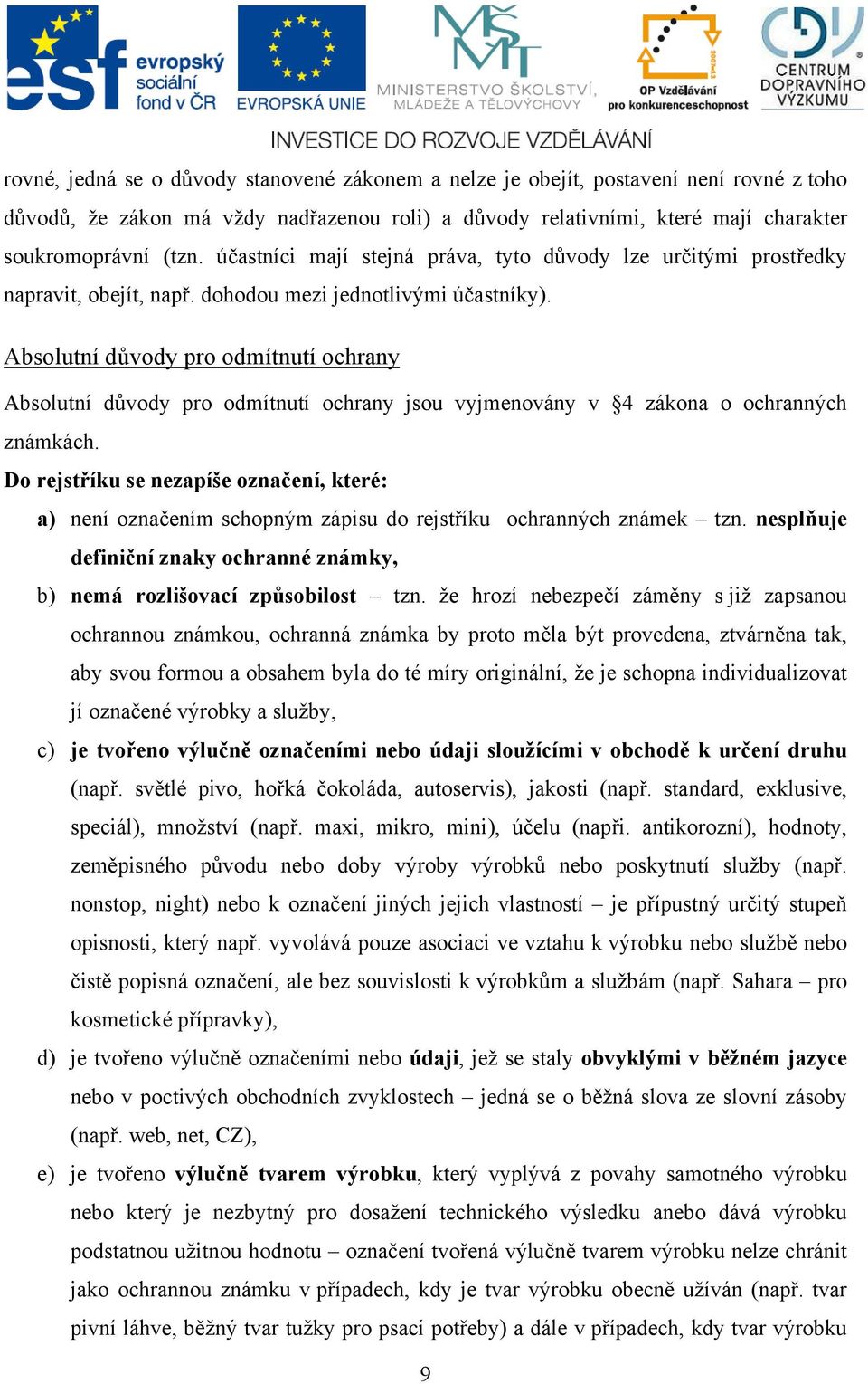 Absolutní důvody pro odmítnutí ochrany Absolutní důvody pro odmítnutí ochrany jsou vyjmenovány v 4 zákona o ochranných známkách.