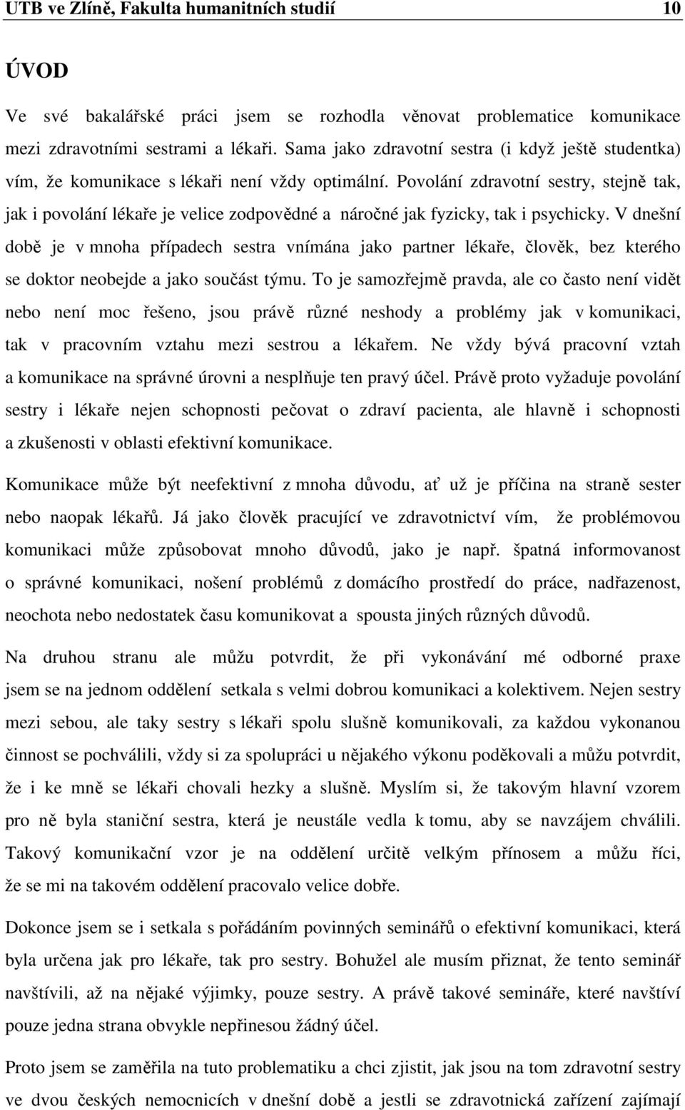 Povolání zdravotní sestry, stejně tak, jak i povolání lékaře je velice zodpovědné a náročné jak fyzicky, tak i psychicky.