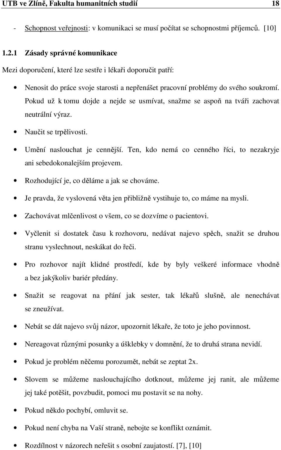 Pokud už k tomu dojde a nejde se usmívat, snažme se aspoň na tváři zachovat neutrální výraz. Naučit se trpělivosti. Umění naslouchat je cennější.