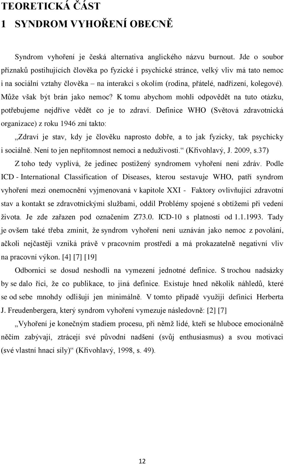 Může však být brán jako nemoc? K tomu abychom mohli odpovědět na tuto otázku, potřebujeme nejdříve vědět co je to zdraví.