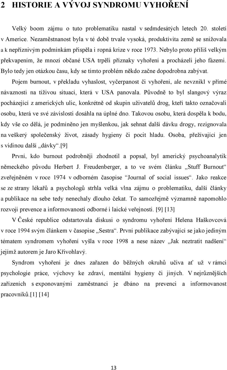 Nebylo proto příliš velkým překvapením, že mnozí občané USA trpěli příznaky vyhoření a procházeli jeho fázemi. Bylo tedy jen otázkou času, kdy se tímto problém někdo začne dopodrobna zabývat.