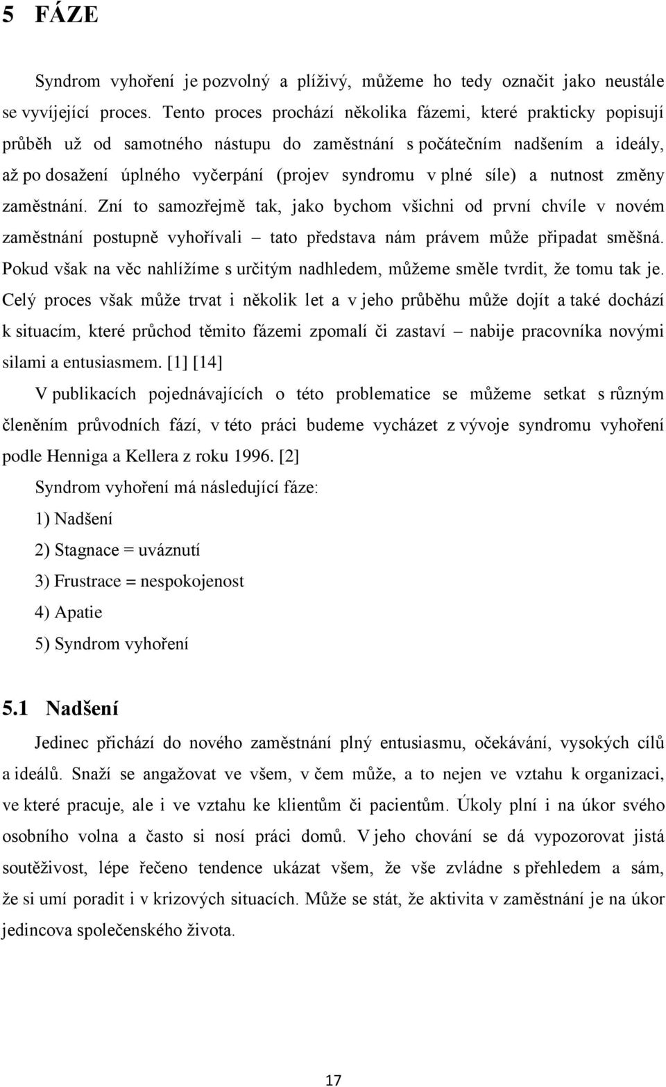 síle) a nutnost změny zaměstnání. Zní to samozřejmě tak, jako bychom všichni od první chvíle v novém zaměstnání postupně vyhořívali tato představa nám právem může připadat směšná.