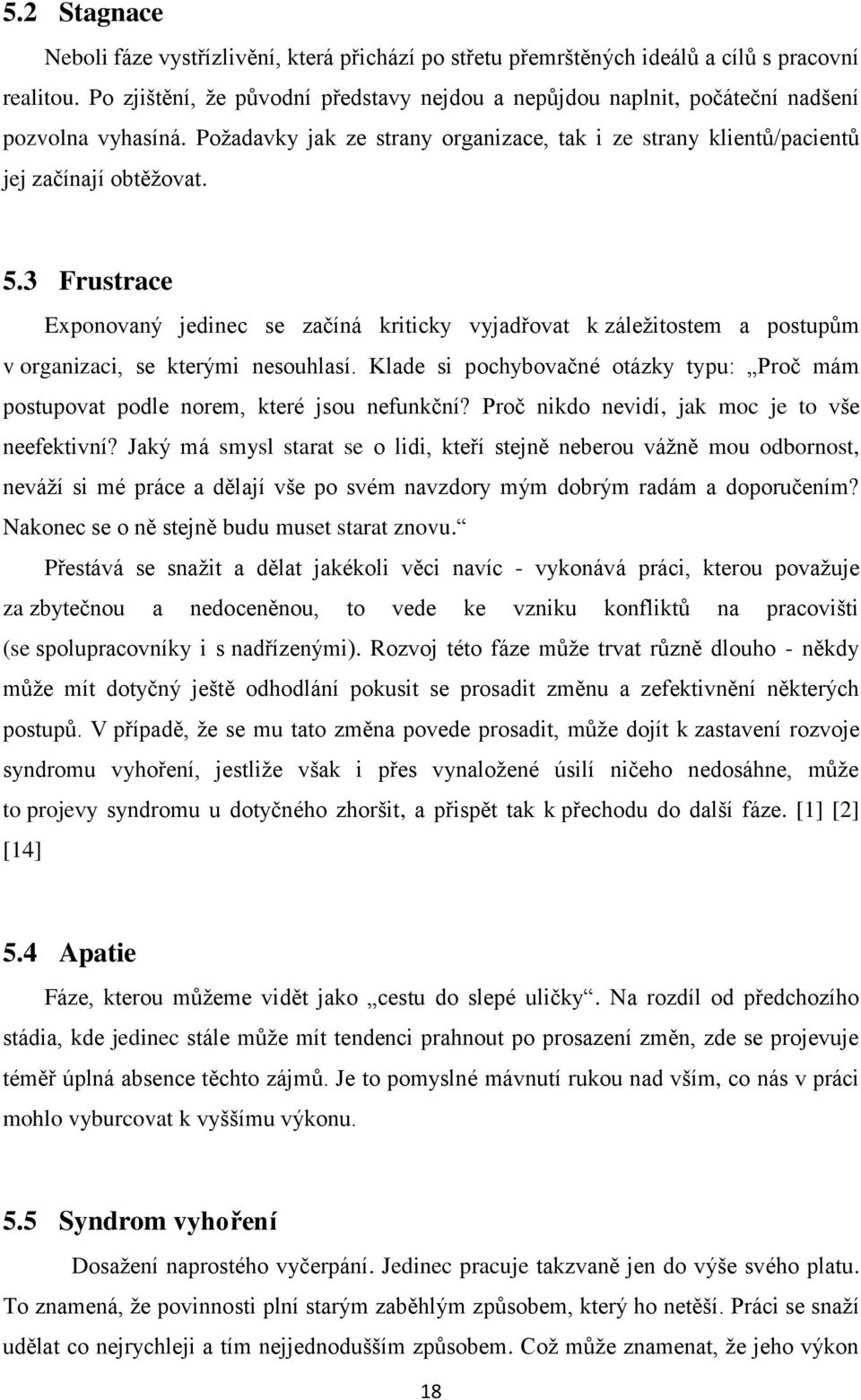 3 Frustrace Exponovaný jedinec se začíná kriticky vyjadřovat k záležitostem a postupům v organizaci, se kterými nesouhlasí.