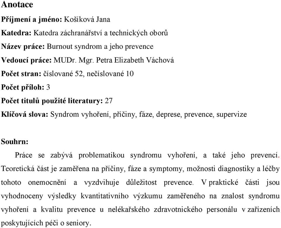 Souhrn: Práce se zabývá problematikou syndromu vyhoření, a také jeho prevencí.