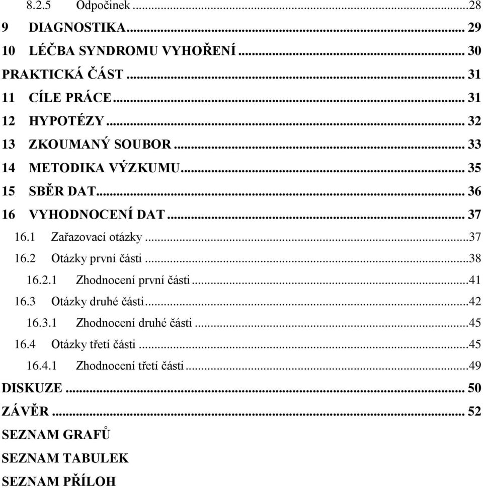.. 38 16.2.1 Zhodnocení první části... 41 16.3 Otázky druhé části... 42 16.3.1 Zhodnocení druhé části... 45 16.