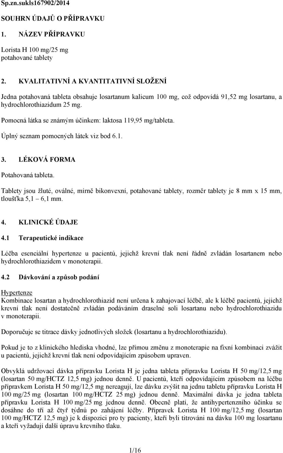 Pomocná látka se známým účinkem: laktosa 119,95 mg/tableta. Úplný seznam pomocných látek viz bod 6.1. 3. LÉKOVÁ FORMA Potahovaná tableta.