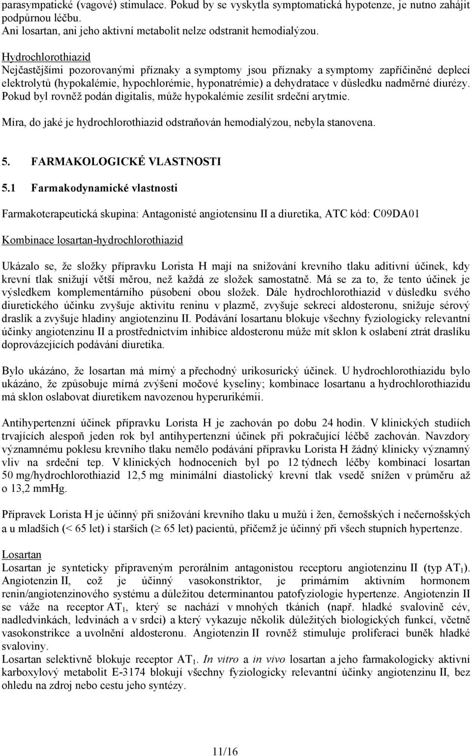 diurézy. Pokud byl rovněž podán digitalis, může hypokalémie zesílit srdeční arytmie. Míra, do jaké je hydrochlorothiazid odstraňován hemodialýzou, nebyla stanovena. 5. FARMAKOLOGICKÉ VLASTNOSTI 5.