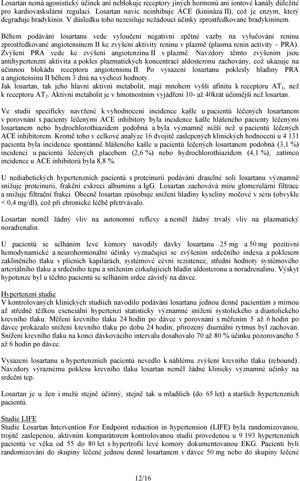 Během podávání losartanu vede vyloučení negativní zpětné vazby na vylučování reninu zprostředkované angiotensinem II ke zvýšení aktivity reninu v plazmě (plasma renin activity PRA).