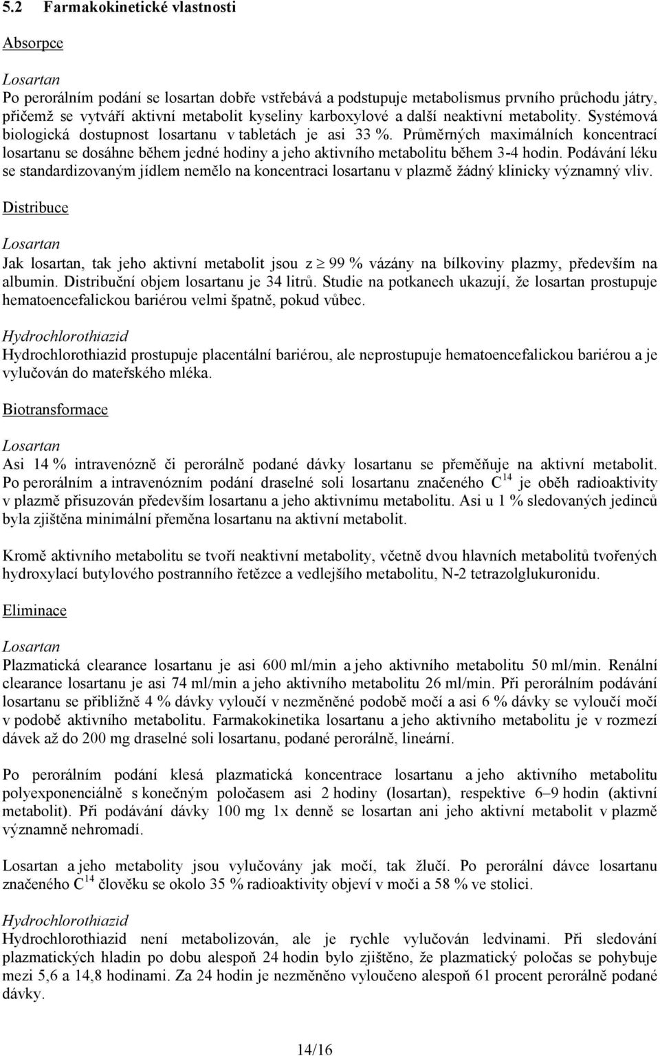 Průměrných maximálních koncentrací losartanu se dosáhne během jedné hodiny a jeho aktivního metabolitu během 3-4 hodin.