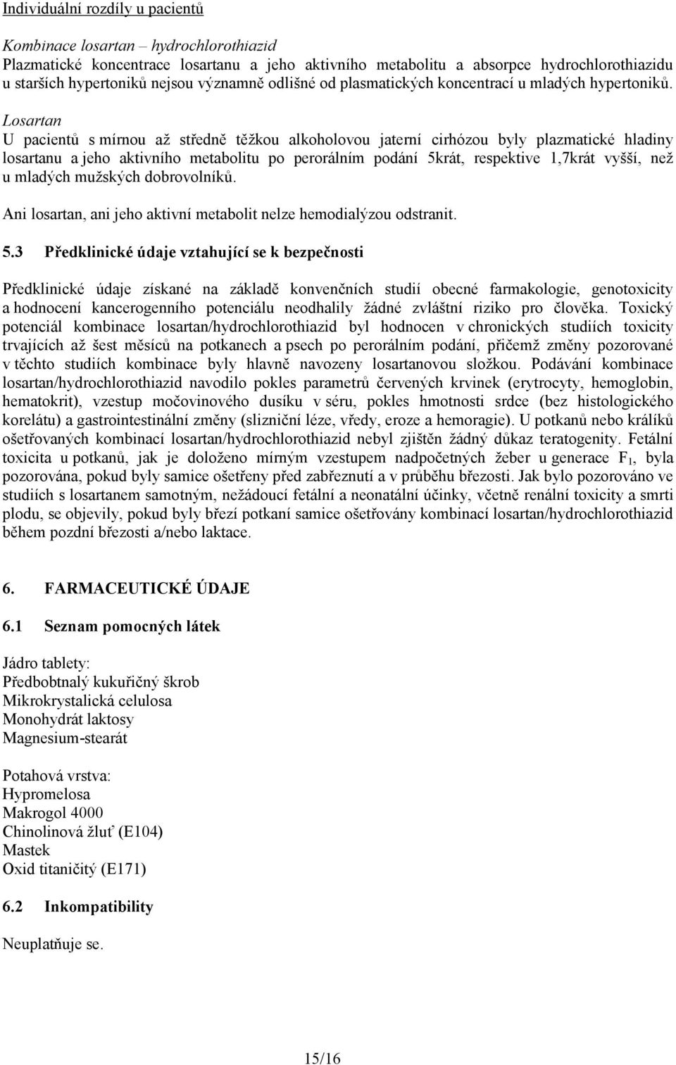 U pacientů s mírnou až středně těžkou alkoholovou jaterní cirhózou byly plazmatické hladiny losartanu a jeho aktivního metabolitu po perorálním podání 5krát, respektive 1,7krát vyšší, než u mladých