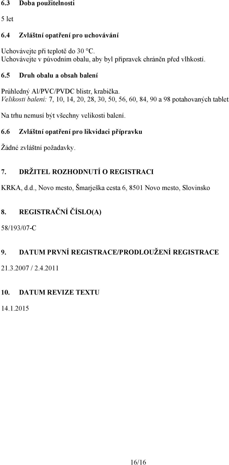 7. DRŽITEL ROZHODNUTÍ O REGISTRACI KRKA, d.d., Novo mesto, Šmarješka cesta 6, 8501 Novo mesto, Slovinsko 8. REGISTRAČNÍ ČÍSLO(A) 58/193/07-C 9.