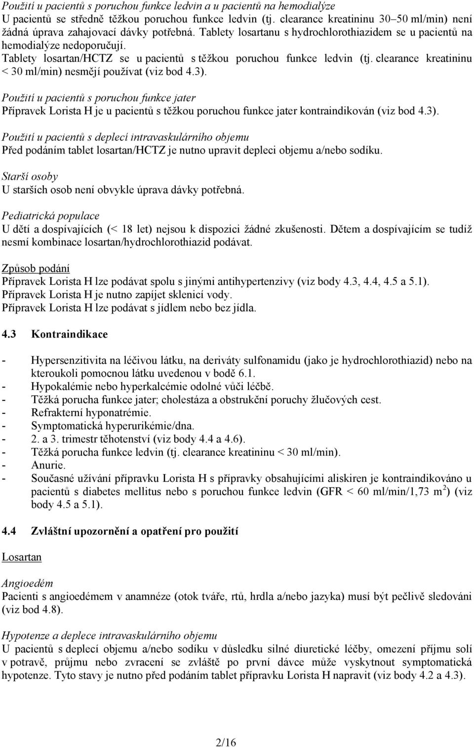 Tablety losartan/hctz se u pacientů s těžkou poruchou funkce ledvin (tj. clearance kreatininu < 30 ml/min) nesmějí používat (viz bod 4.3).